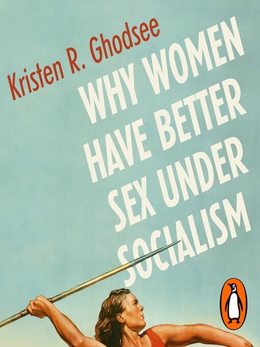 Title details for Why Women Have Better Sex Under Socialism by Kristen Ghodsee - Wait list